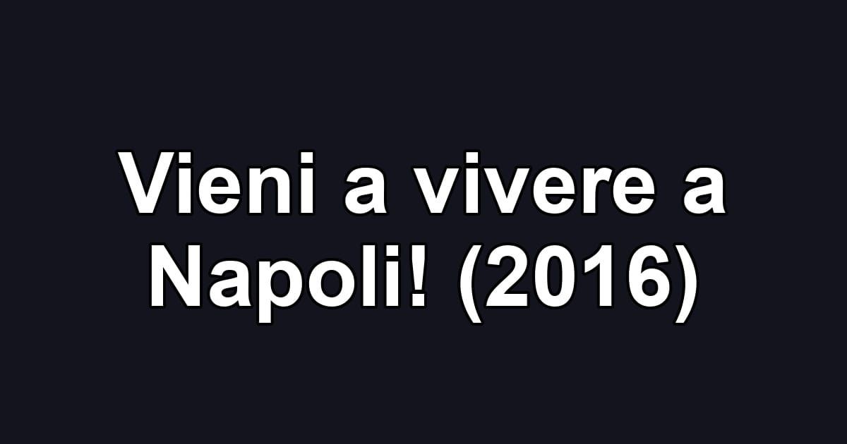 Vieni a vivere a Napoli! (2016)