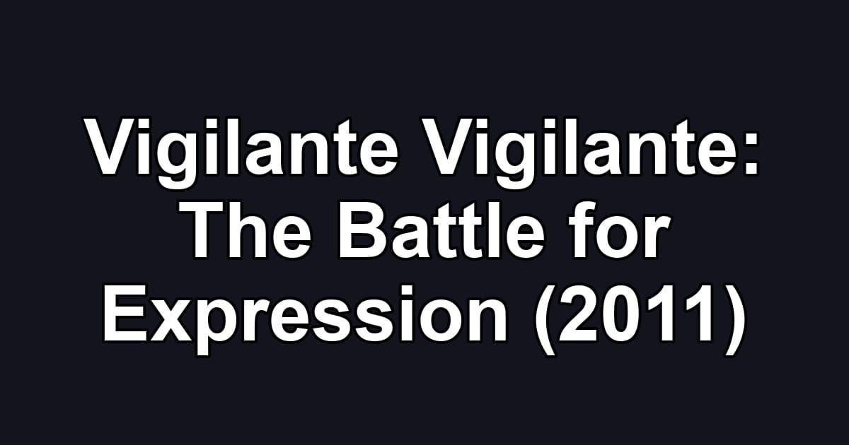 Vigilante Vigilante: The Battle for Expression (2011)