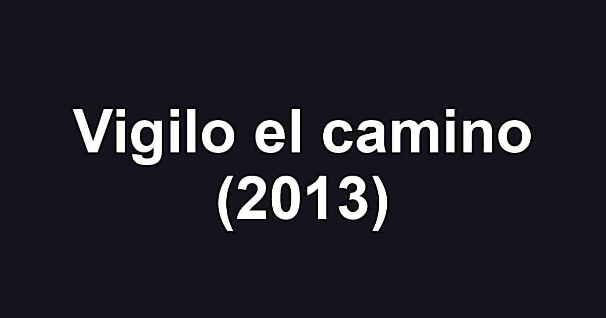 Vigilo el camino (2013)