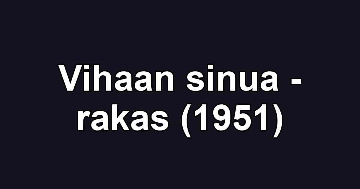 Vihaan sinua - rakas (1951)