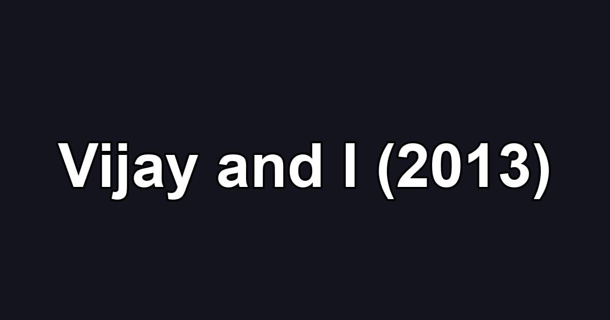 Vijay and I (2013)