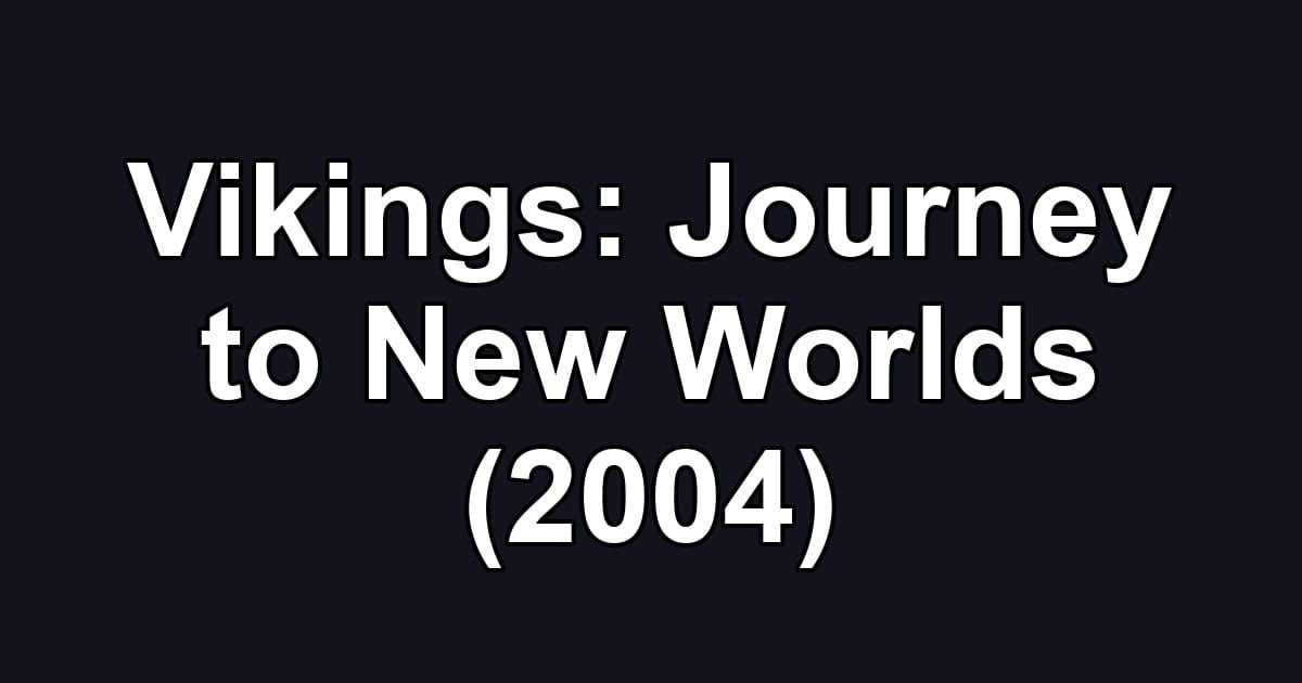 Vikings: Journey to New Worlds (2004)