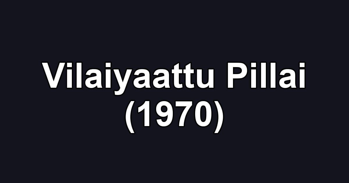 Vilaiyaattu Pillai (1970)