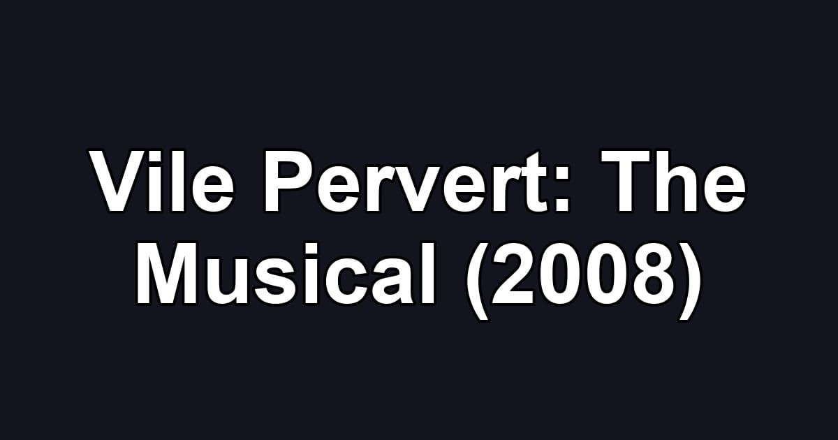 Vile Pervert: The Musical (2008)