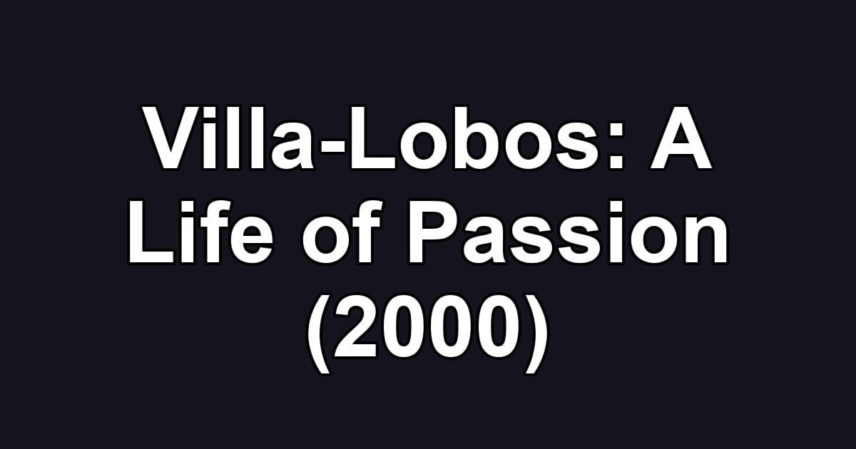 Villa-Lobos: A Life of Passion (2000)