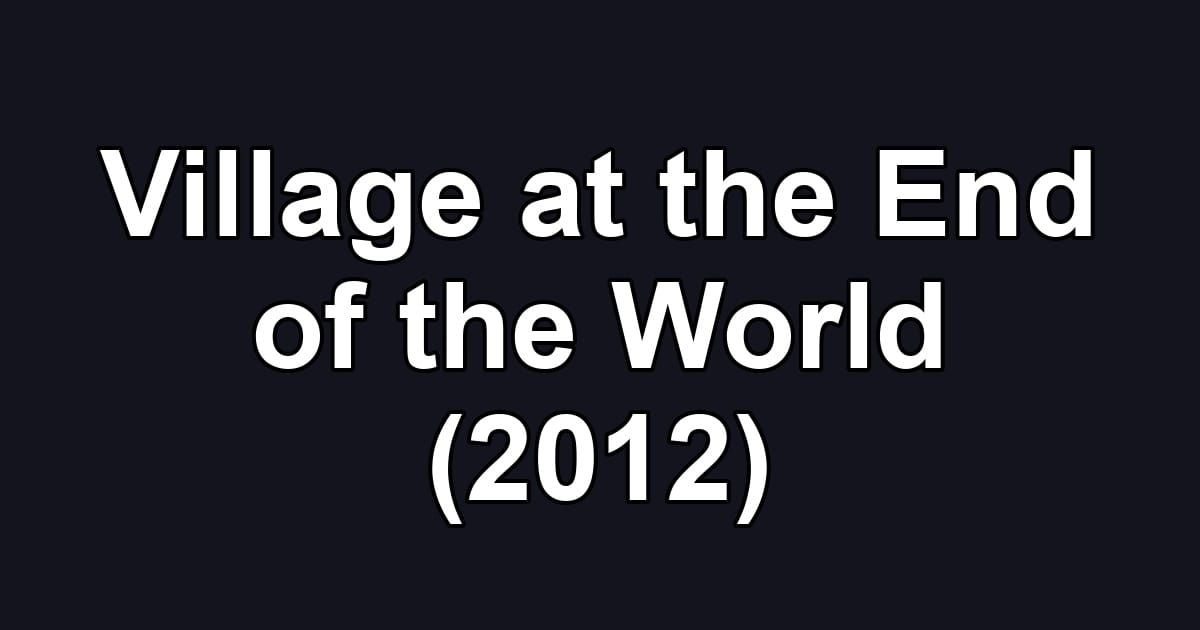 Village at the End of the World (2012)