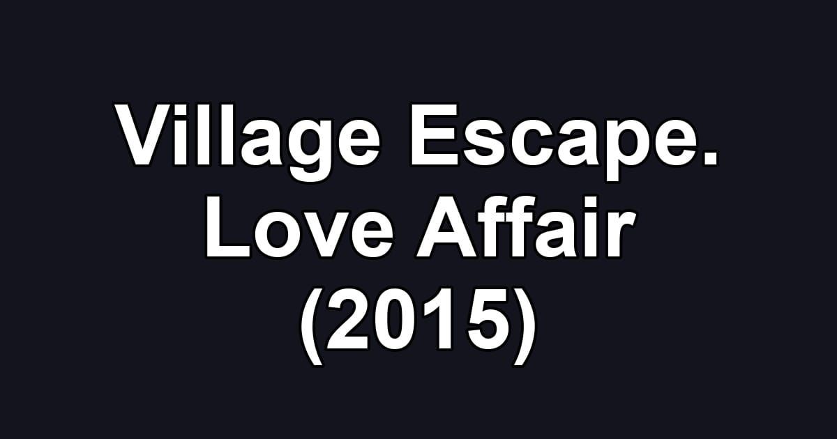 Village Escape. Love Affair (2015)