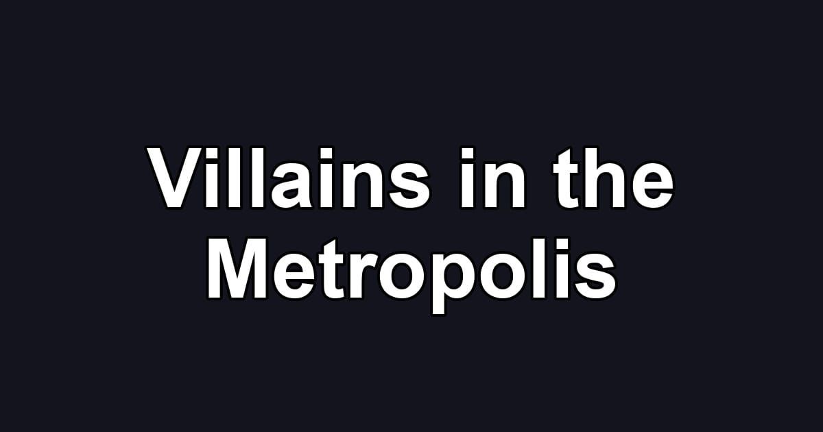Villains in the Metropolis