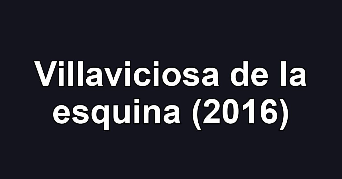 Villaviciosa de la esquina (2016)