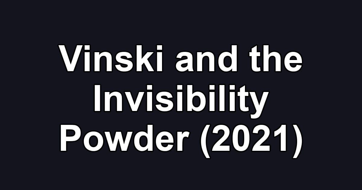 Vinski and the Invisibility Powder (2021)
