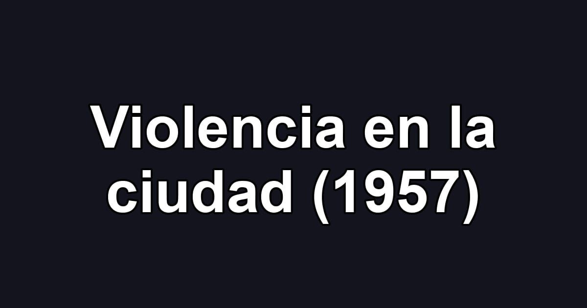 Violencia en la ciudad (1957)