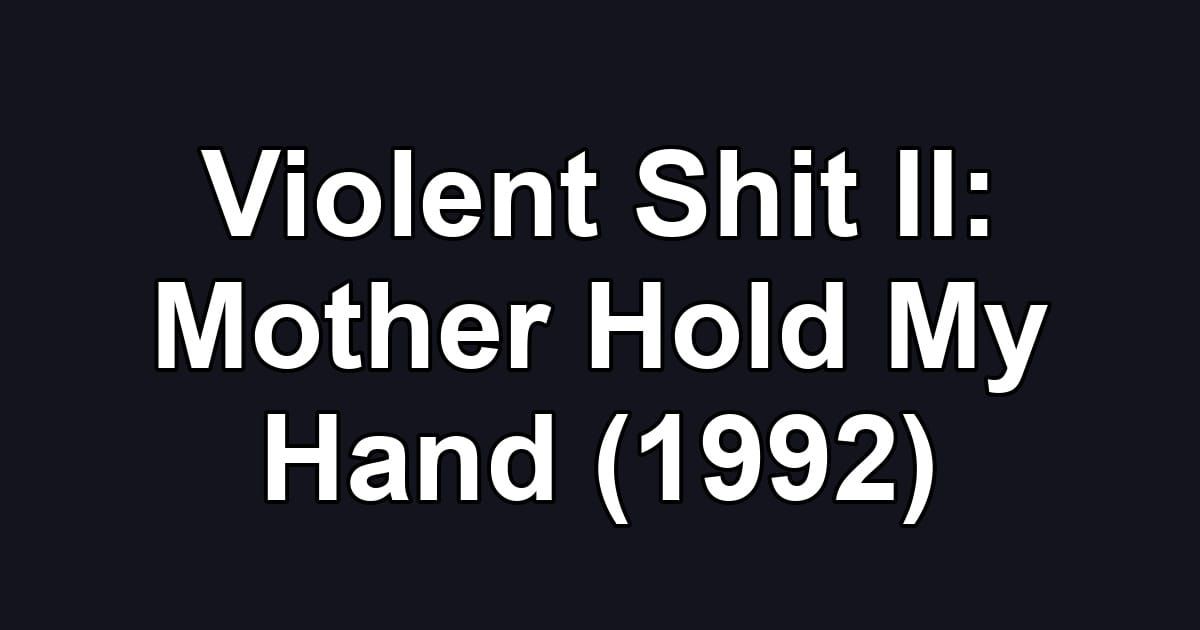 Violent Shit II: Mother Hold My Hand (1992)