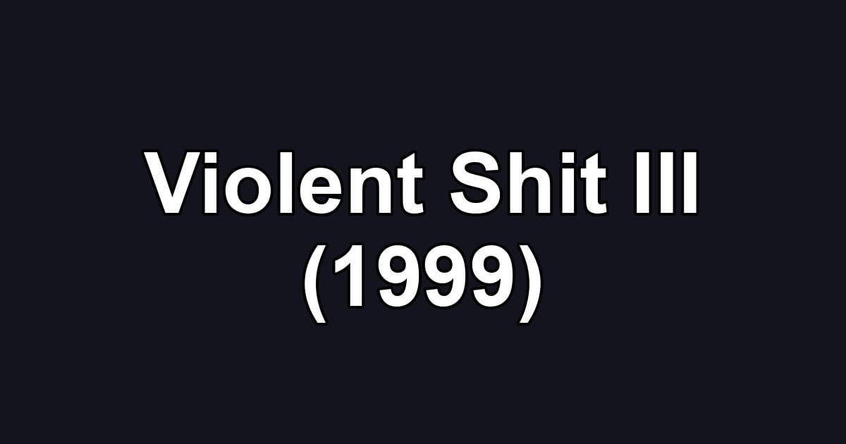 Violent Shit III (1999)