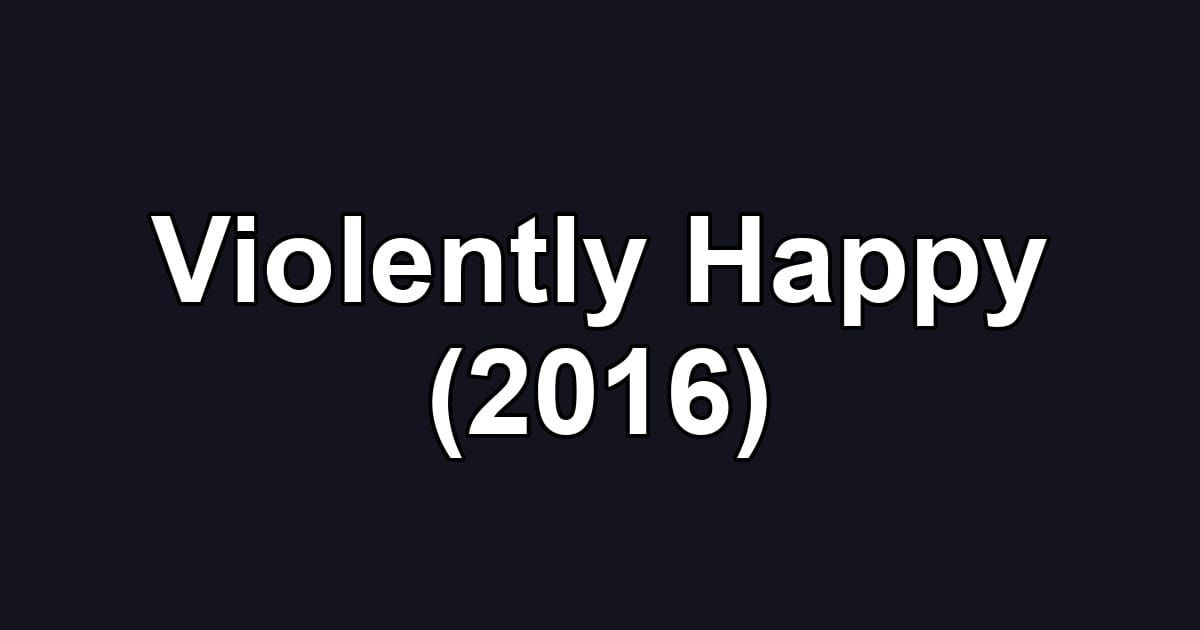 Violently Happy (2016)