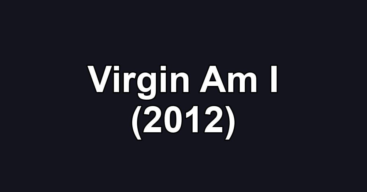 Virgin Am I (2012)