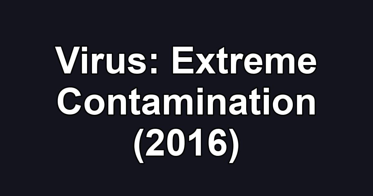 Virus: Extreme Contamination (2016)