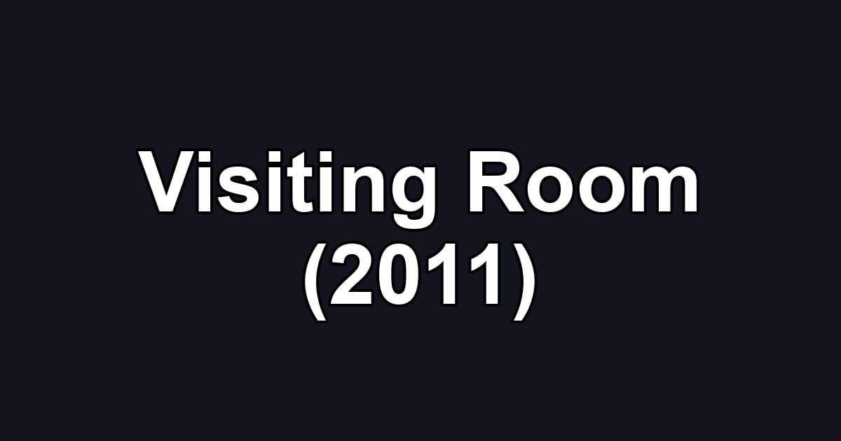 Visiting Room (2011)