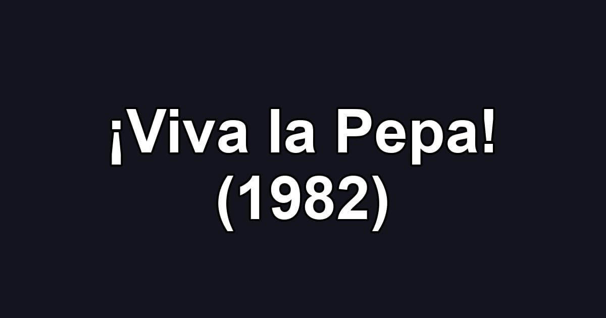 ¡Viva la Pepa! (1982)