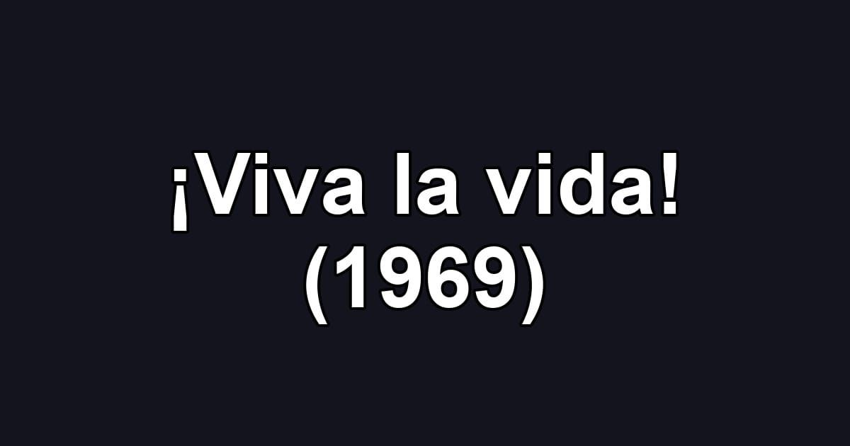 ¡Viva la vida! (1969)