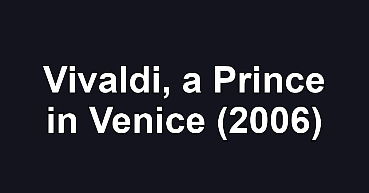 Vivaldi, a Prince in Venice (2006)
