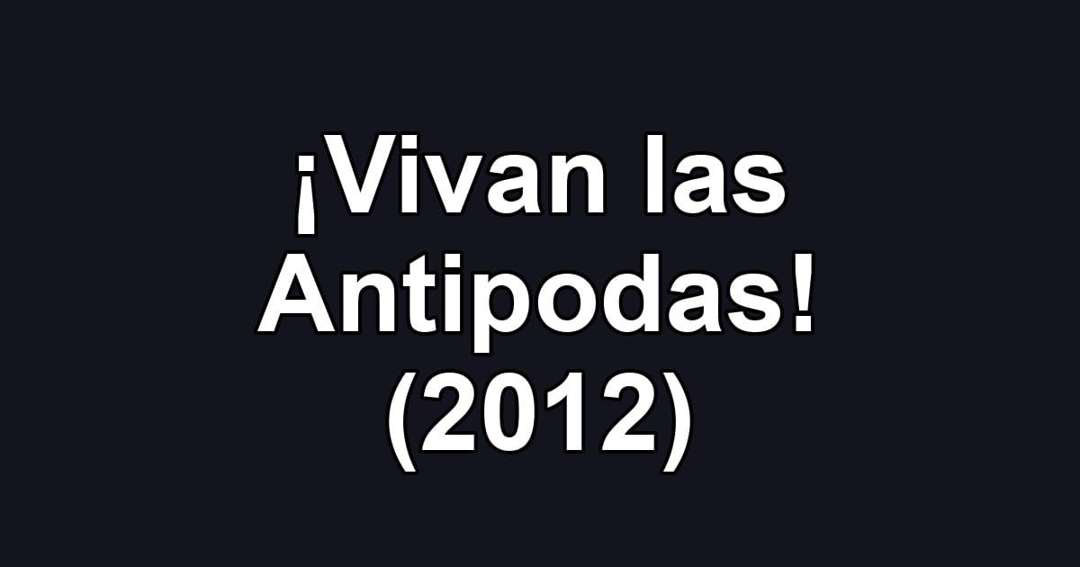 ¡Vivan las Antipodas! (2012)