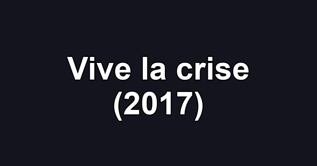Vive la crise (2017)
