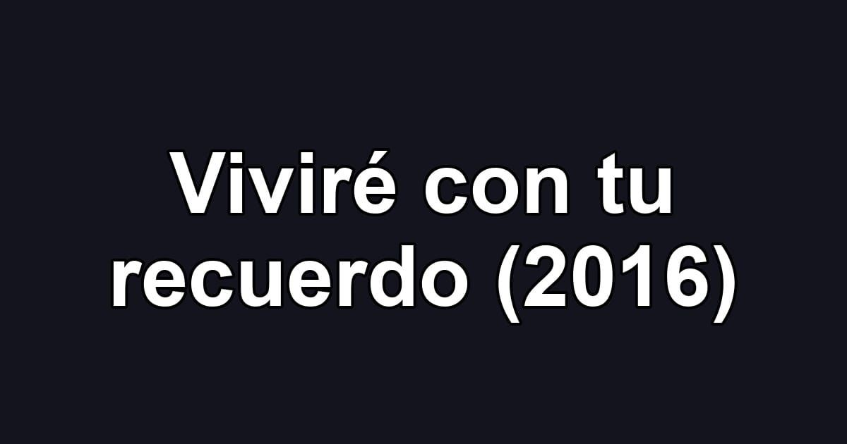 Viviré con tu recuerdo (2016)