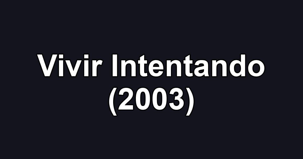 Vivir Intentando (2003)