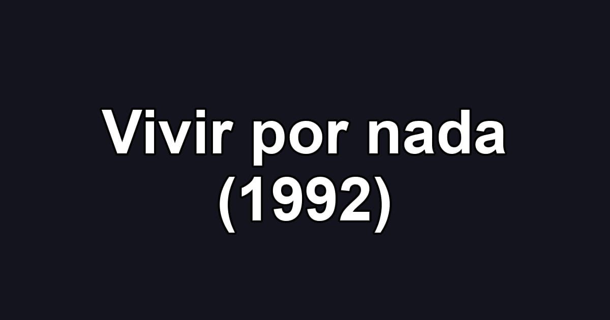 Vivir por nada (1992)