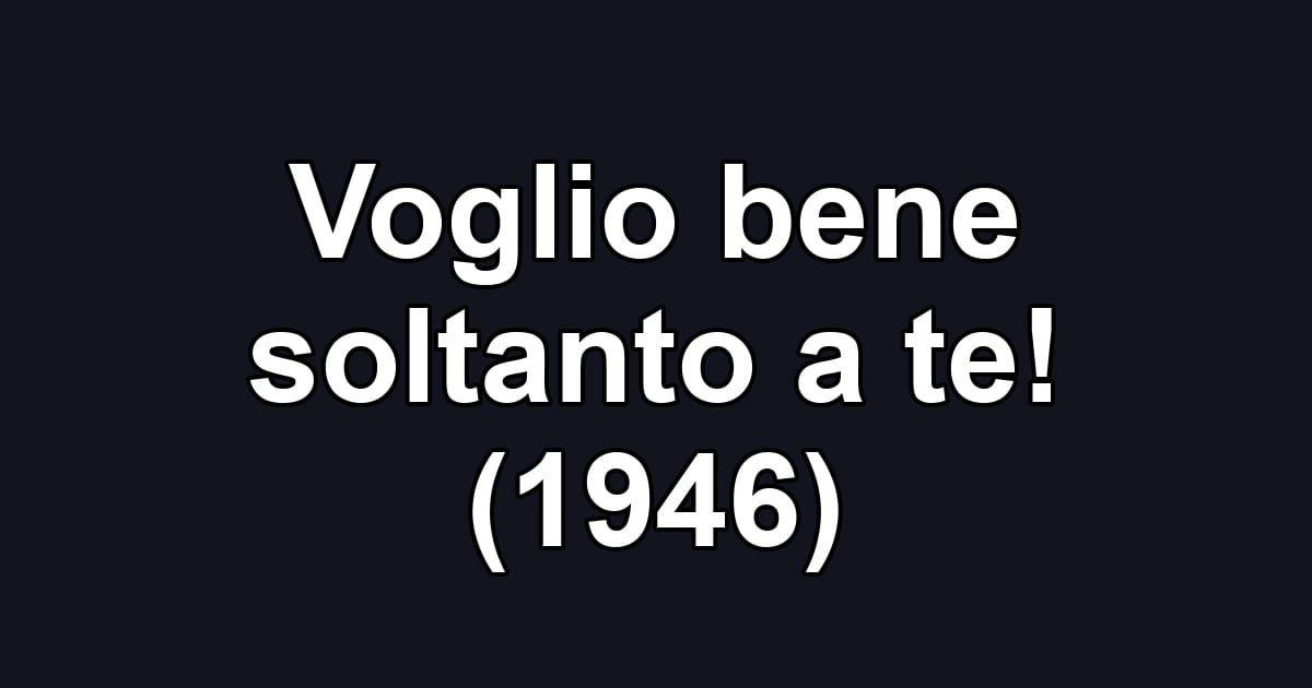 Voglio bene soltanto a te! (1946)