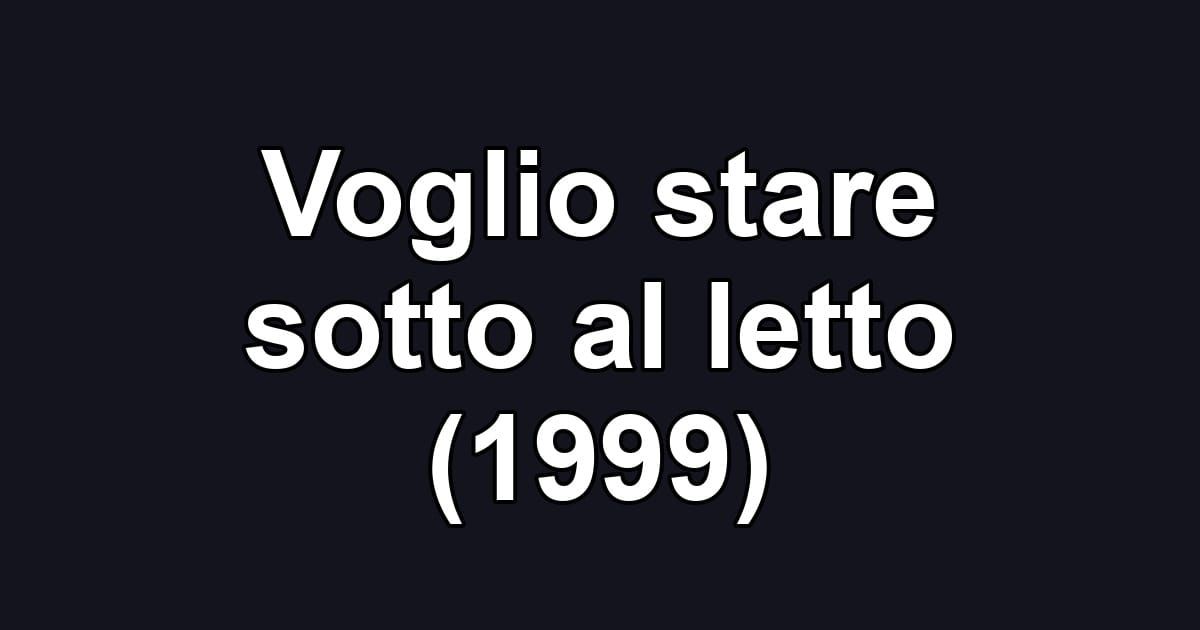 Voglio stare sotto al letto (1999)