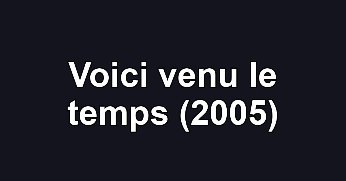 Voici venu le temps (2005)