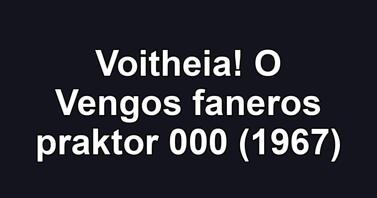 Voitheia! O Vengos faneros praktor 000 (1967)