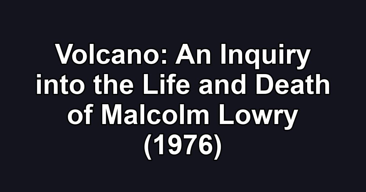 Volcano: An Inquiry into the Life and Death of Malcolm Lowry (1976)