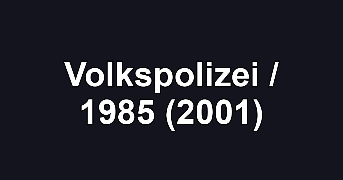 Volkspolizei / 1985 (2001)