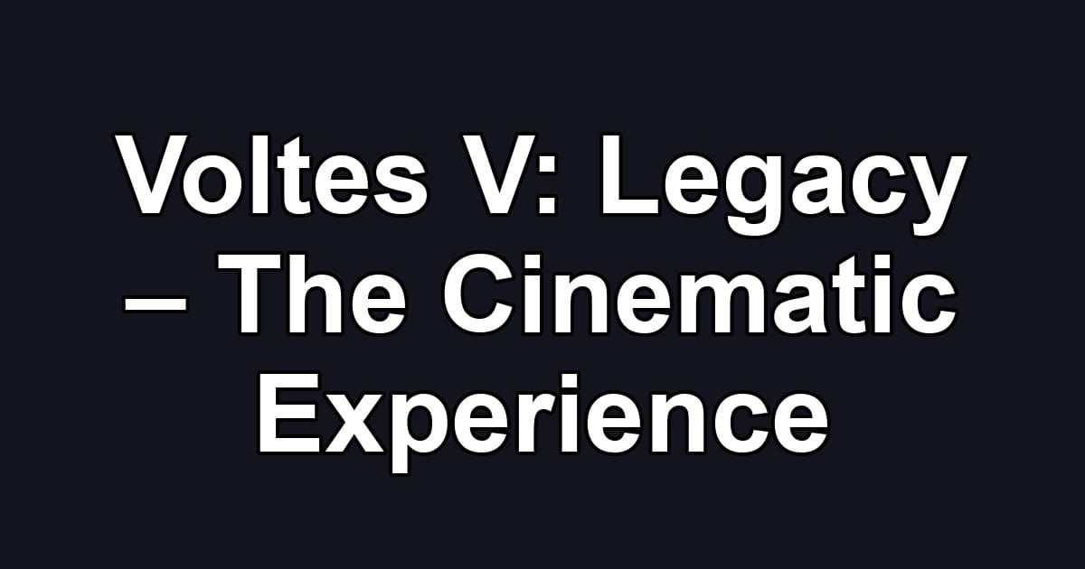 Voltes V: Legacy – The Cinematic Experience