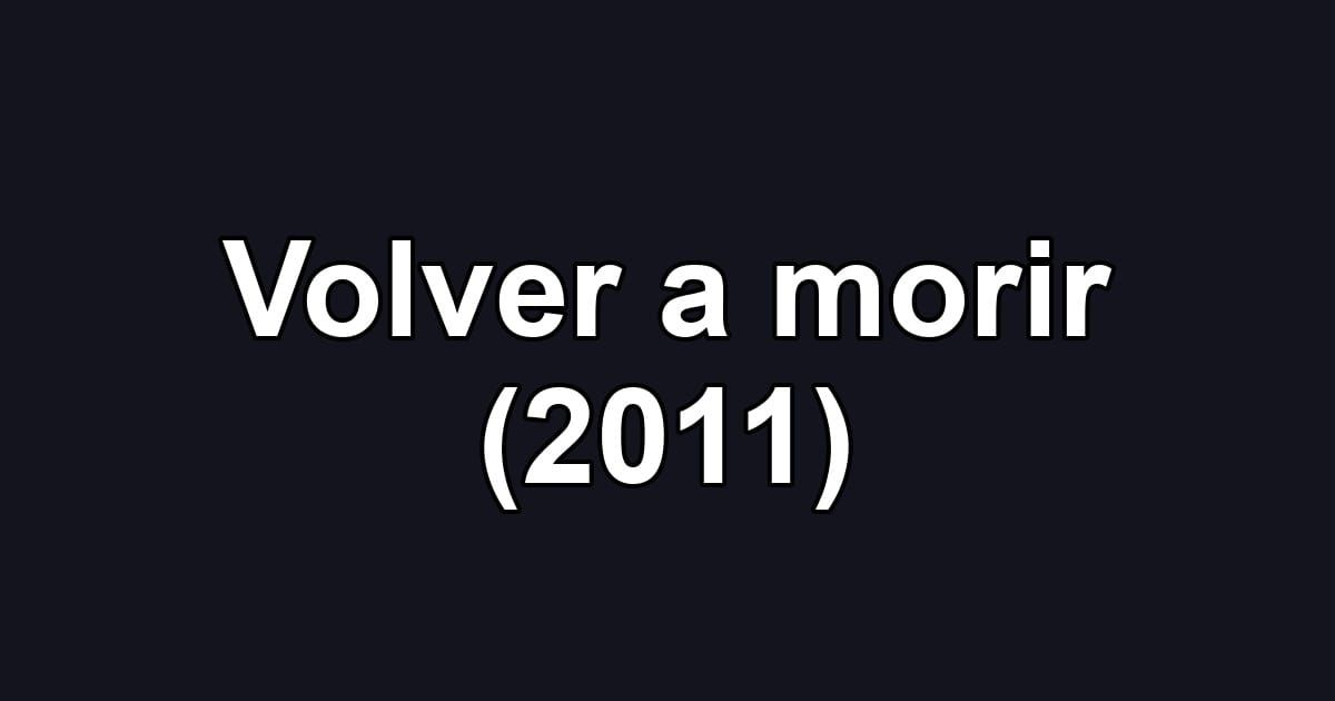 Volver a morir (2011)