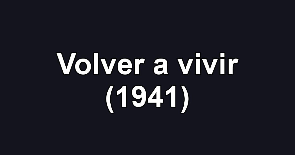 Volver a vivir (1941)