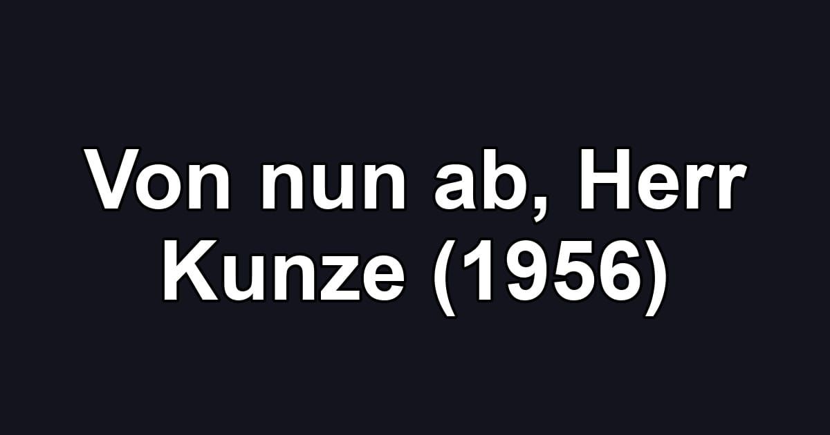 Von nun ab, Herr Kunze (1956)