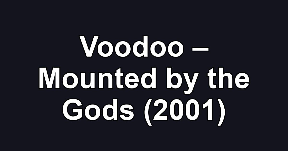 Voodoo – Mounted by the Gods (2001)