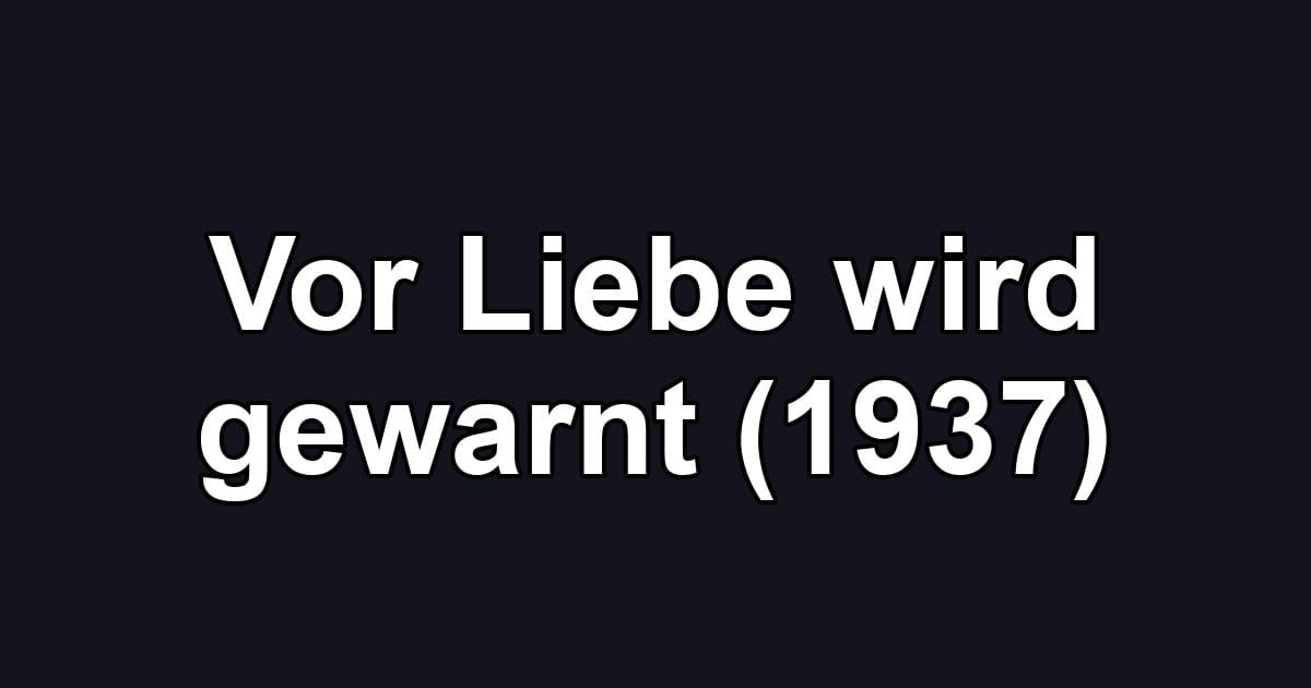Vor Liebe wird gewarnt (1937)