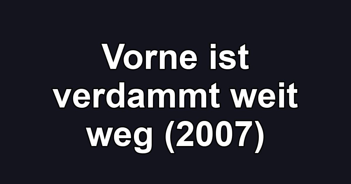 Vorne ist verdammt weit weg (2007)