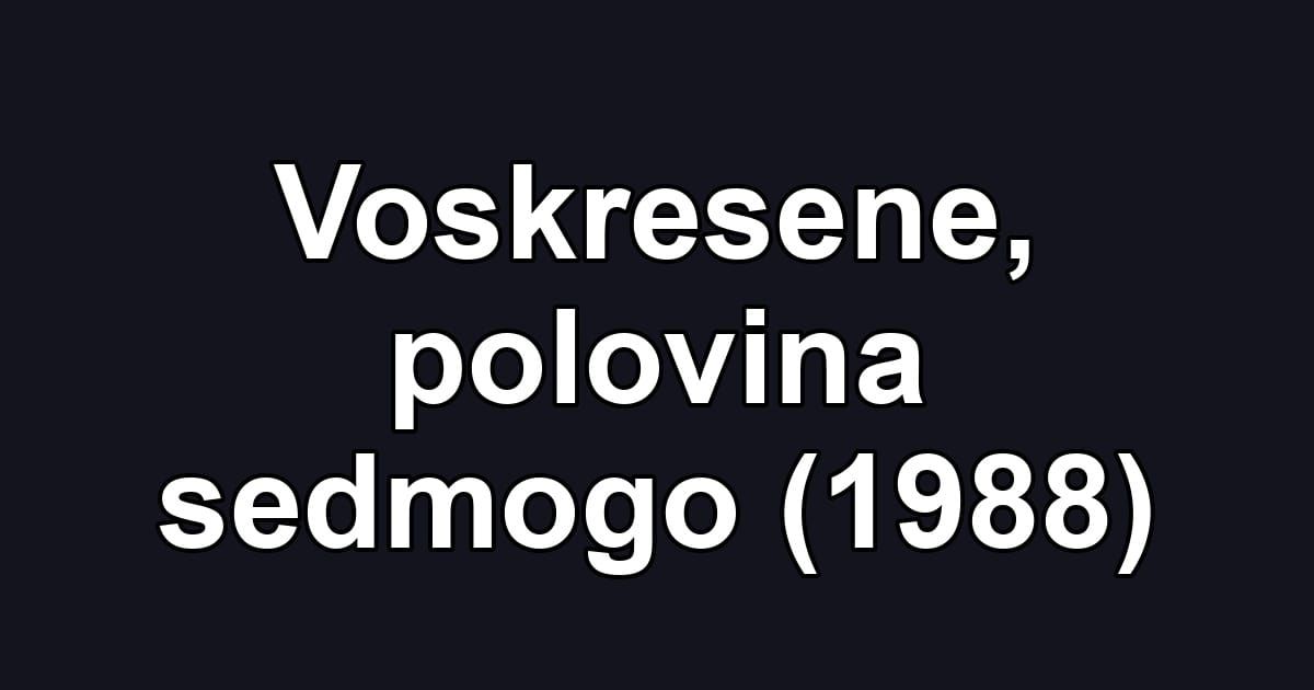 Voskresene, polovina sedmogo (1988)