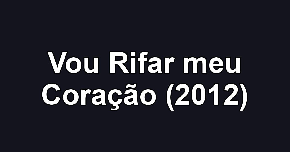 Vou Rifar meu Coração (2012)