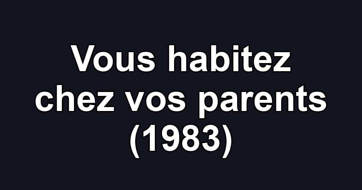 Vous habitez chez vos parents (1983)