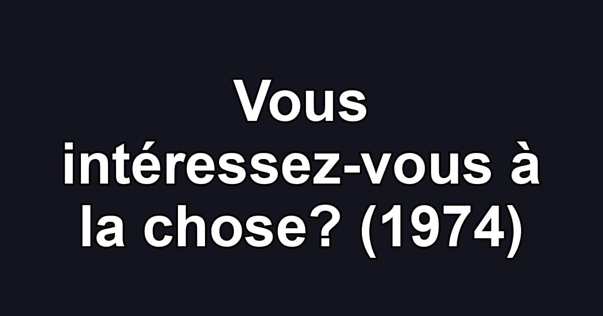 Vous intéressez-vous à la chose? (1974)