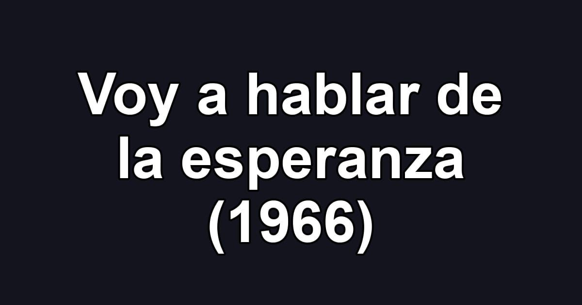 Voy a hablar de la esperanza (1966)