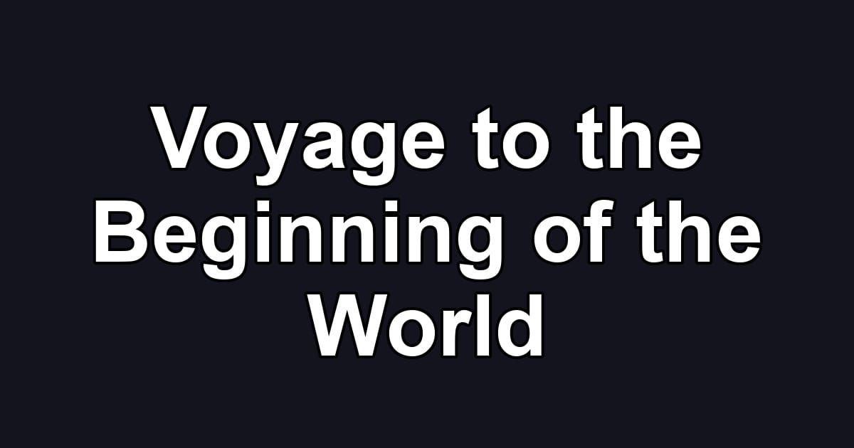 Voyage to the Beginning of the World