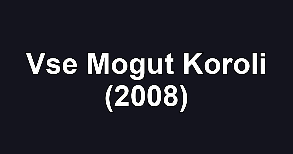 Vse Mogut Koroli (2008)