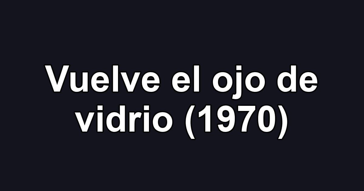 Vuelve el ojo de vidrio (1970)